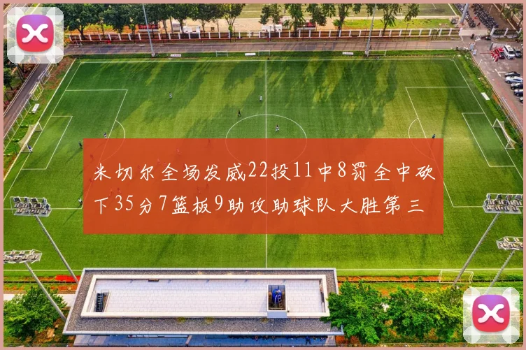 米切尔全场发威22投11中8罚全中砍下35分7篮板9助攻助球队大胜第三节独得20分