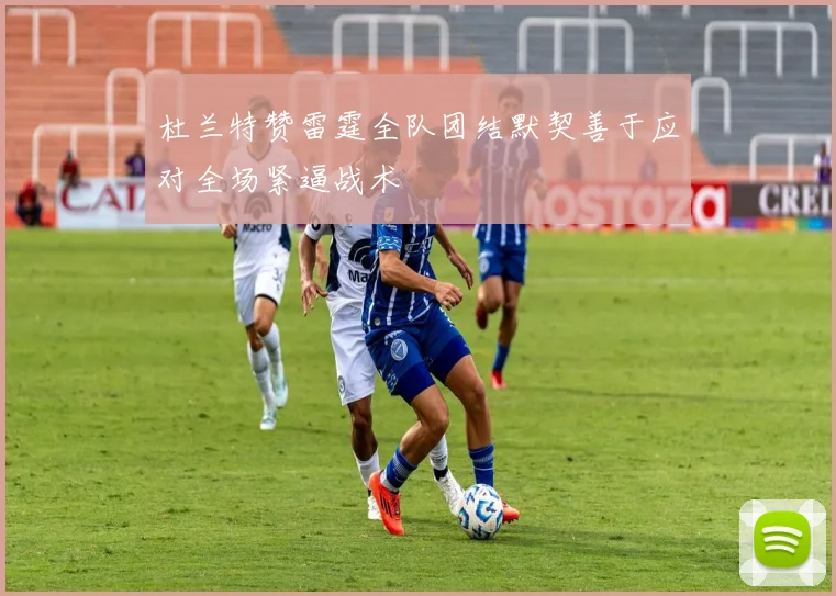 杜兰特赞雷霆全队团结默契善于应对全场紧逼战术